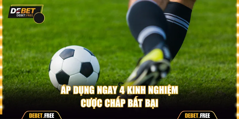 Áp dụng ngay 4 kinh nghiệm cược chấp bất bại