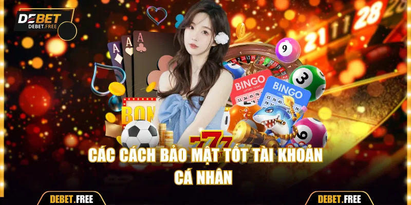 Các cách bảo mật tốt tài khoản cá nhân 