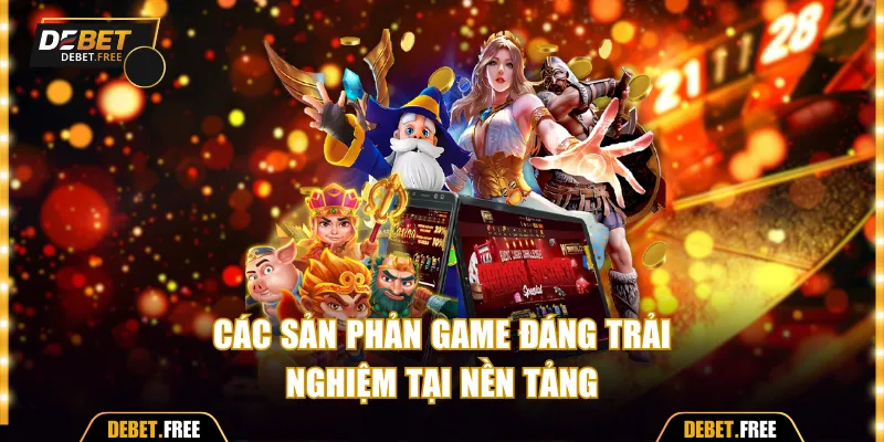 Các sản phản game đáng trải nghiệm tại nền tảng