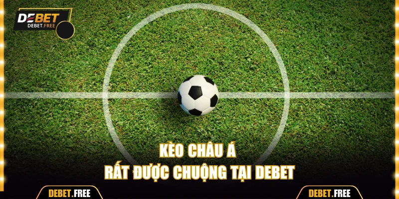 Kèo châu Á rất được chuộng tại DEBET