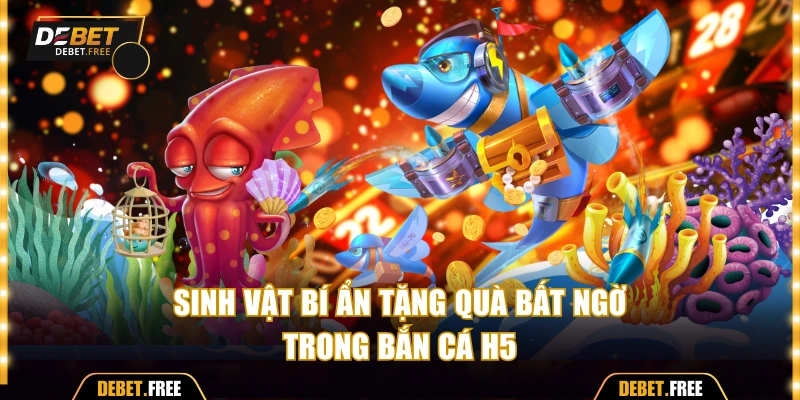 Sinh vật bí ẩn tặng quà bất ngờ trong bắn cá H5