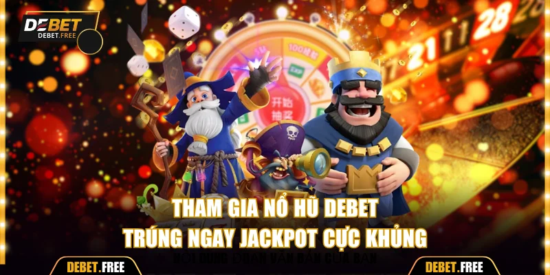 Tham gia nổ hũ Debet săn Jackpot cực khổng lồ